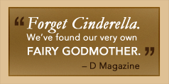 "Forget Cinderella. We've found our very own fairy godmother" –D Magazine